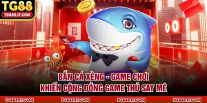 Bắn Cá Xèng - Game Chơi Khiến Cộng Đồng Game Thủ Say Mê 